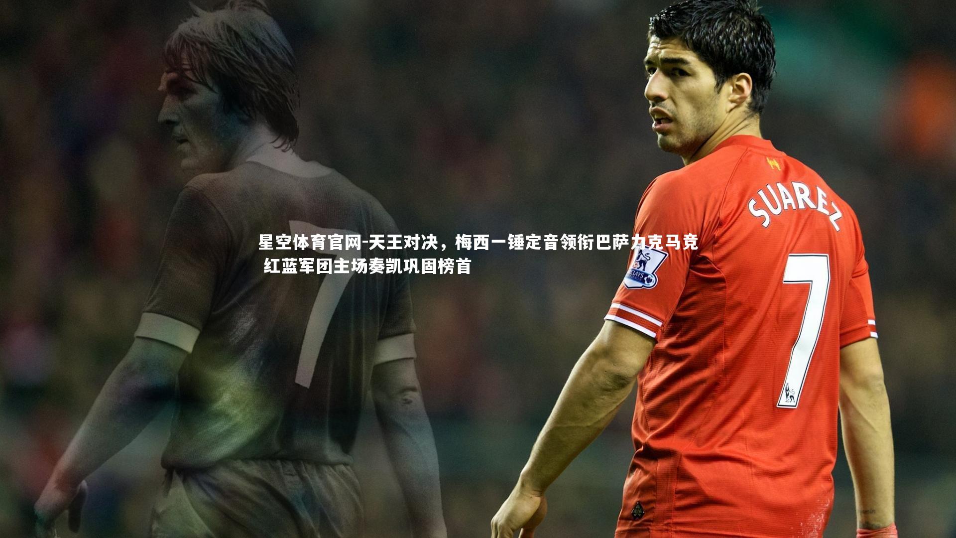 天王对决,梅西一锤定音领衔巴萨力克马竞 红蓝军团主场奏凯巩固榜首