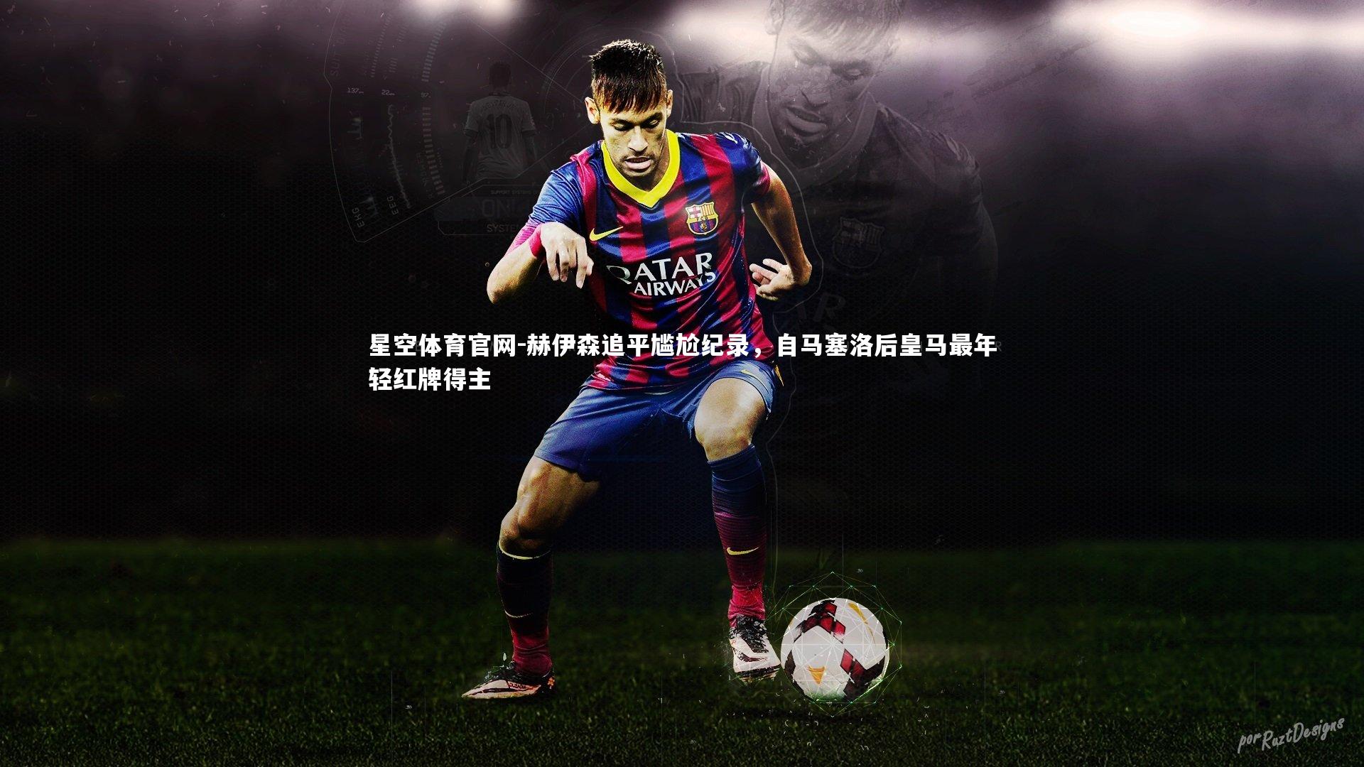 赫伊森追平尴尬纪录,自马塞洛后皇马最年轻红牌得主